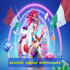 assistir santos multicanais